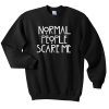 Normal people scare me Sweatshirt