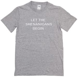 let the shenanigans begin t-shirt