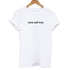 more self love T shirt