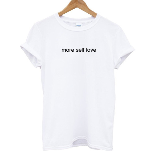 more self love T-shirt - newgraphictees.com