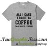 All I Care About Is Coffee And Like 2 People T Shirt