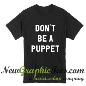 Don't Be A Puppet T Shirt