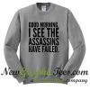 Good morning I See The Assassins Have Failed Sweatshirt