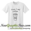 I Need Coffee T Shirt