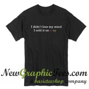 I didn't lose my mind I sold it on ebay T Shirt