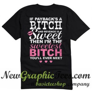 If Payback's A Bitch And Revenge Is Sweet T Shirt Back