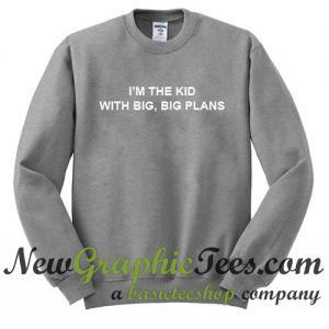 I'm The Kid With Big Big Plans Sweatshirt