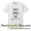 Make Funds Not Friends T Shirt