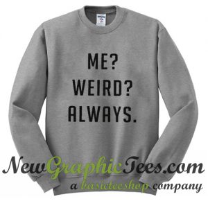 Me Weird Always Sweatshirt
