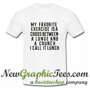 My Favorite Exercise Is a Cross Between A Lunge And A Crunch I Call It Lunch T Shirt