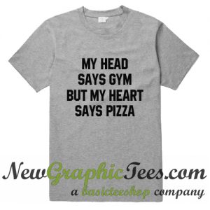 My Head Says Gym But My Heart Says Pizza T Shirt