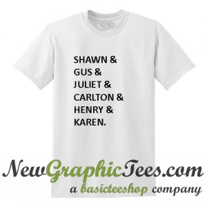 Shawn Gus Juliet Carlton Henry Karen T Shirt