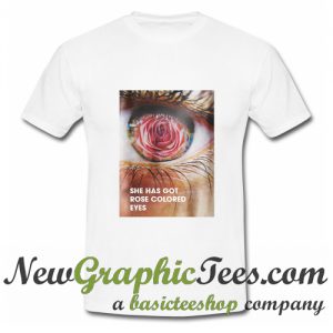 She Has Got Rose Colored Eyes T Shirt