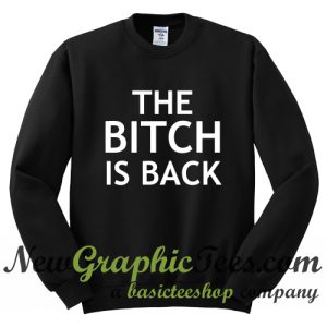 The Bitch Is Back Sweatshirt