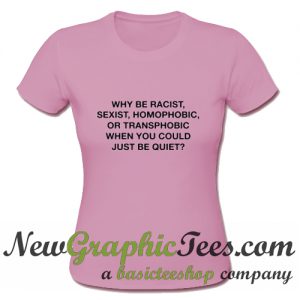 Why Be Racist T Shirt