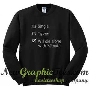 will die alone with 72 cats sweatshirt