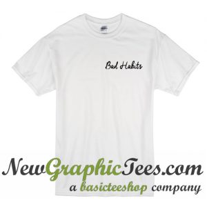 Bad Habits T Shirt