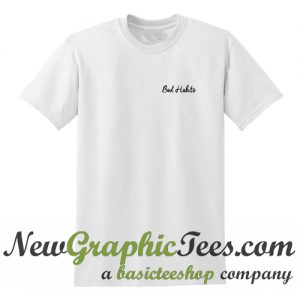 Bad Habits T Shirt