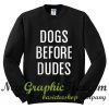 Dogs Before Dudes Sweatshirt