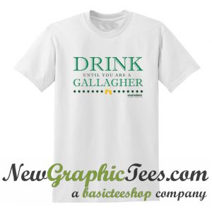 Drink Until You’re A Gallagher Shameless T Shirt