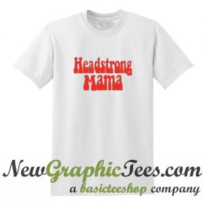 Headstrong Mama T Shirt