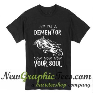 I'm a Dementor Nom Nom Nom Your Soul T Shirt