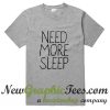 Need More Sleep T Shirt