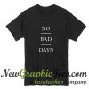 No Bad Days T Shirt