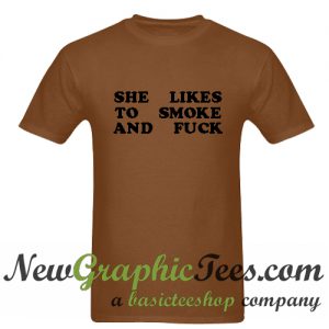 She Likes To Smoke And Fuck T Shirt