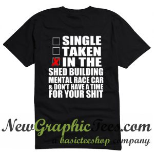 Single Taken In The Shed Building Mental Race Car T Shirt Back