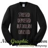 Stressed Depressed But Dolan Obsessed Sweatshirt