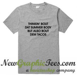 Thinkin Bout That Summer Body But Also Bout Dem Tacos T Shirt
