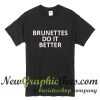 Brunettes Do It Better T Shirt