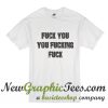 Fuck You You Fucking Fuck T Shirt