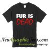 Fur Is Dead T Shirt