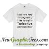 Lazy is a very strong word I like to call it selective participation T Shirt