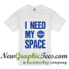 I Need My Space Nasa T Shirt
