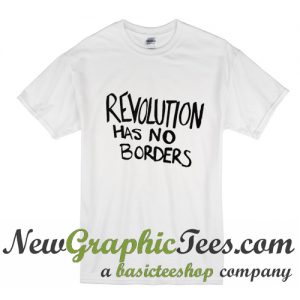 Revolution Has No Borders T Shirt