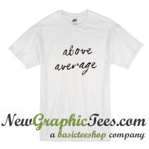 Above Average T Shirt