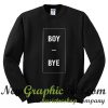 Boy Bye Sweatshirt