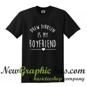 Drew Dirksen is My Boyfriend T Shirt