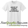 Abuse of Power Come As No Surprise T Shirt