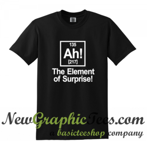 Ah Element Of Surprise T Shirt