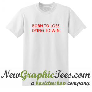 Born To Lose Dying To Win T Shirt