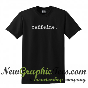 Caffeine T Shirt