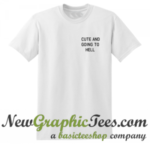Cute and Going To Hell T Shirt