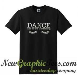 Dance Like No One Is Watching T Shirt