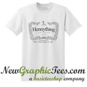 Hennything can Happen Cognac Funny Parody T Shirt