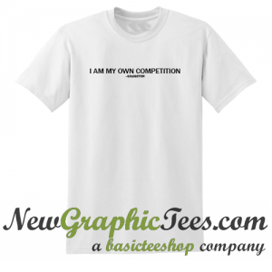 I Am My Own Competition T Shirt