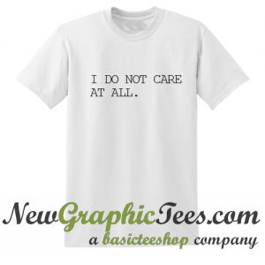 I Do Not Care At All T Shirt